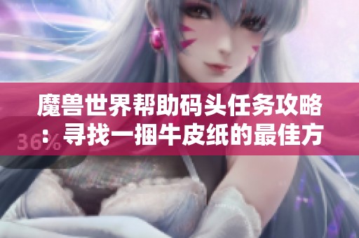 魔兽世界帮助码头任务攻略：寻找一捆牛皮纸的最佳方法