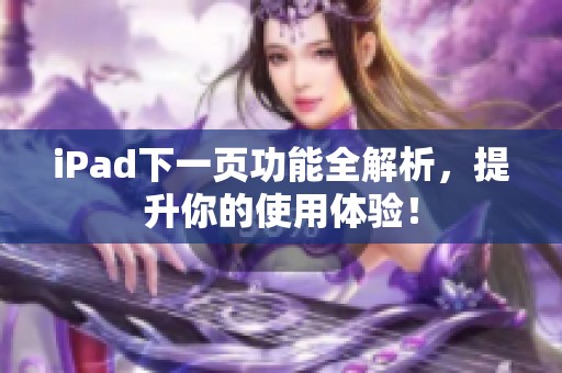 iPad下一页功能全解析，提升你的使用体验！