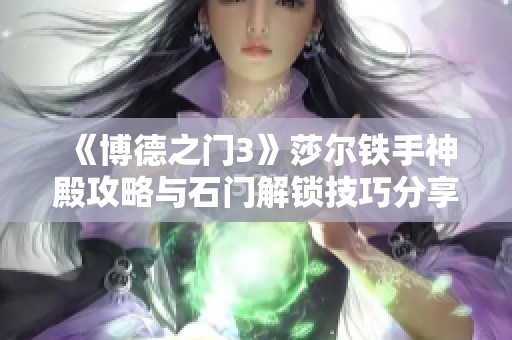 《博德之门3》莎尔铁手神殿攻略与石门解锁技巧分享