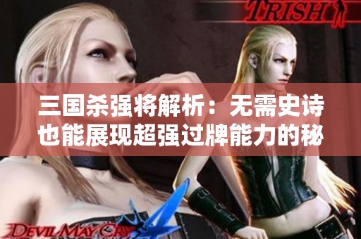 三国杀强将解析：无需史诗也能展现超强过牌能力的秘密技巧