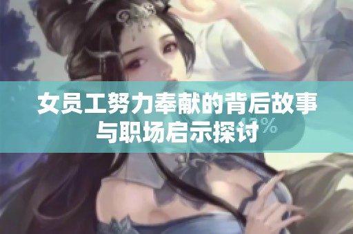女员工努力奉献的背后故事与职场启示探讨