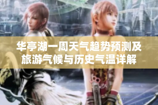 华亭湖一周天气趋势预测及旅游气候与历史气温详解
