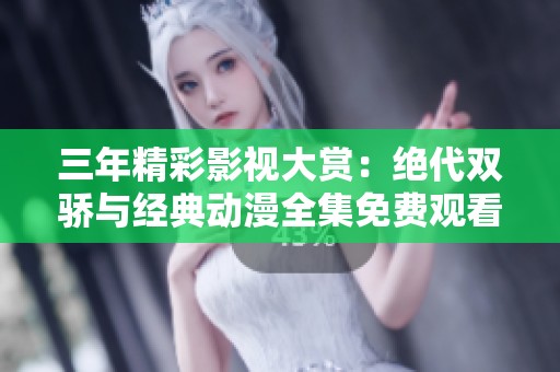 三年精彩影视大赏：绝代双骄与经典动漫全集免费观看