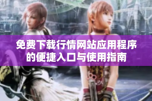 免费下载行情网站应用程序的便捷入口与使用指南