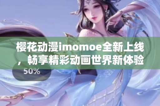 樱花动漫imomoe全新上线，畅享精彩动画世界新体验