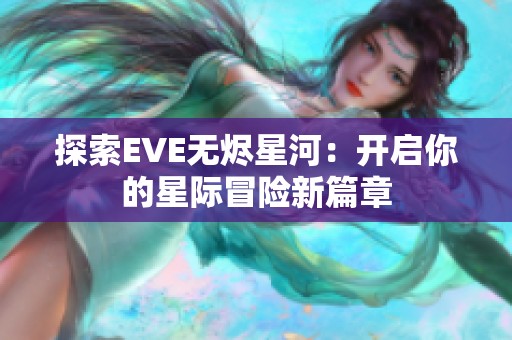 探索EVE无烬星河：开启你的星际冒险新篇章