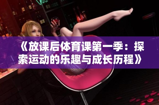 《放课后体育课第一季：探索运动的乐趣与成长历程》