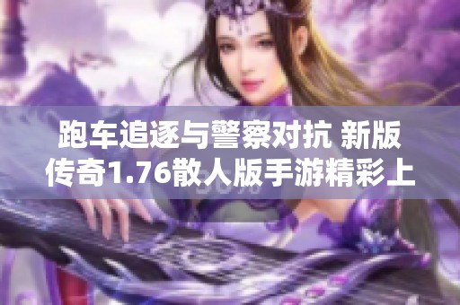 跑车追逐与警察对抗 新版传奇1.76散人版手游精彩上线