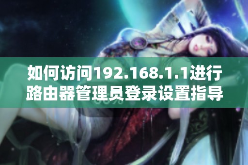如何访问192.168.1.1进行路由器管理员登录设置指导