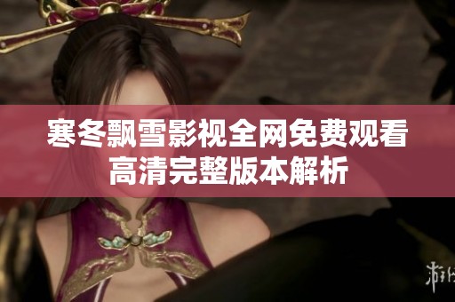 寒冬飘雪影视全网免费观看高清完整版本解析