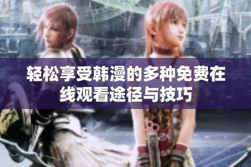 轻松享受韩漫的多种免费在线观看途径与技巧