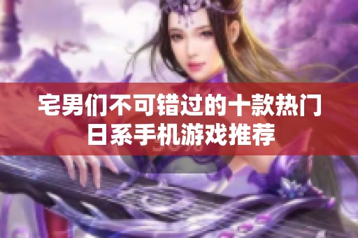 宅男们不可错过的十款热门日系手机游戏推荐