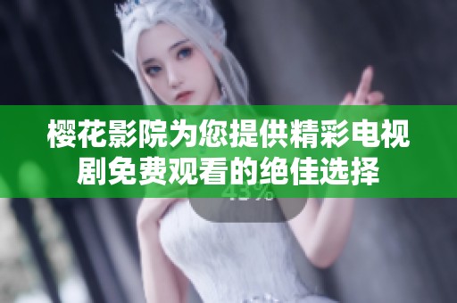 樱花影院为您提供精彩电视剧免费观看的绝佳选择