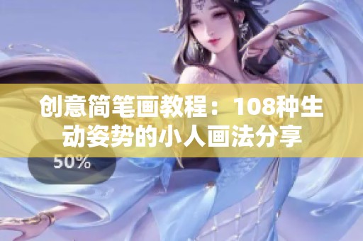 创意简笔画教程：108种生动姿势的小人画法分享