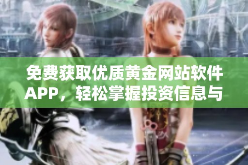 免费获取优质黄金网站软件APP，轻松掌握投资信息与市场动态
