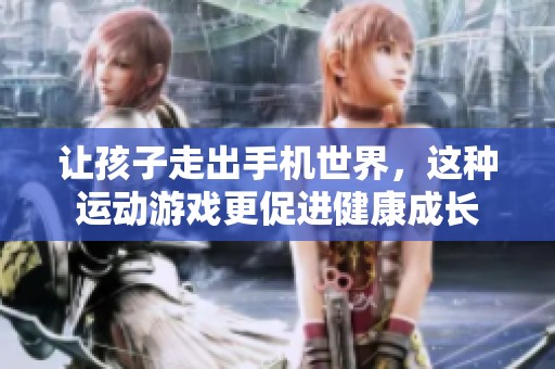 让孩子走出手机世界，这种运动游戏更促进健康成长