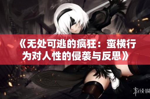 《无处可逃的疯狂：蛮横行为对人性的侵袭与反思》