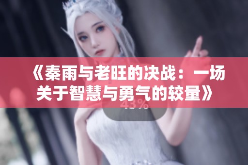 《秦雨与老旺的决战：一场关于智慧与勇气的较量》