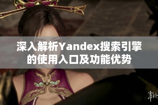 深入解析Yandex搜索引擎的使用入口及功能优势