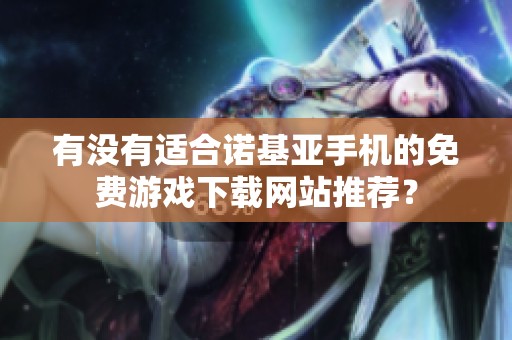 有没有适合诺基亚手机的免费游戏下载网站推荐？