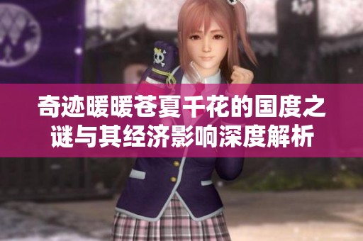 奇迹暖暖苍夏千花的国度之谜与其经济影响深度解析