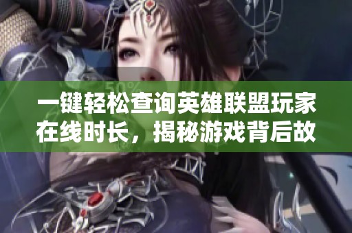 一键轻松查询英雄联盟玩家在线时长，揭秘游戏背后故事