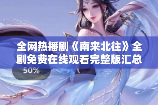 全网热播剧《南来北往》全剧免费在线观看完整版汇总