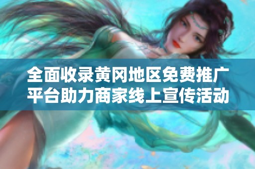 全面收录黄冈地区免费推广平台助力商家线上宣传活动