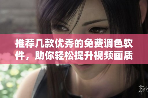 推荐几款优秀的免费调色软件，助你轻松提升视频画质