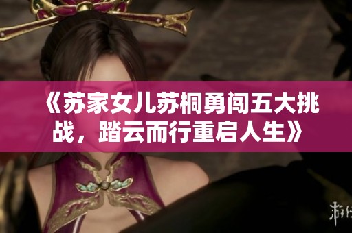 《苏家女儿苏桐勇闯五大挑战，踏云而行重启人生》
