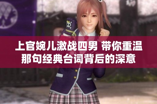 上官婉儿激战四男 带你重温那句经典台词背后的深意
