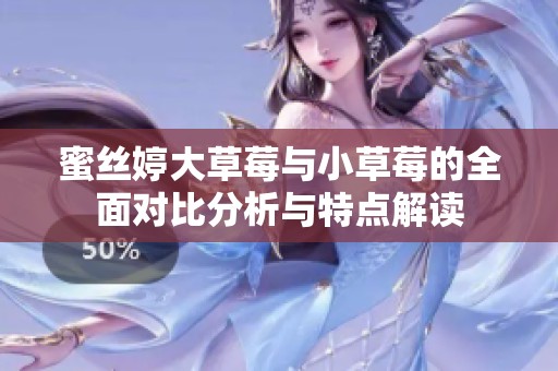 蜜丝婷大草莓与小草莓的全面对比分析与特点解读