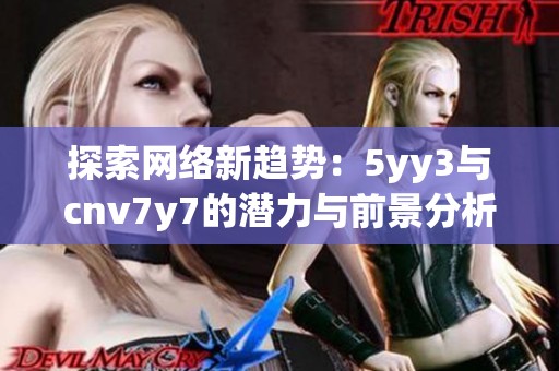 探索网络新趋势：5yy3与cnv7y7的潜力与前景分析