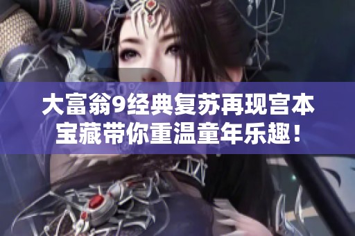 大富翁9经典复苏再现宫本宝藏带你重温童年乐趣！
