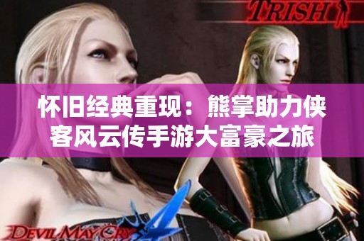 怀旧经典重现：熊掌助力侠客风云传手游大富豪之旅
