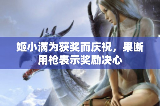 姬小满为获奖而庆祝，果断用枪表示奖励决心