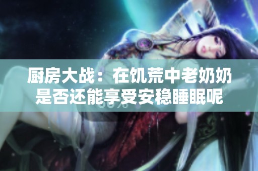 厨房大战：在饥荒中老奶奶是否还能享受安稳睡眠呢