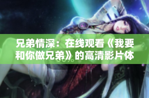 兄弟情深：在线观看《我要和你做兄弟》的高清影片体验