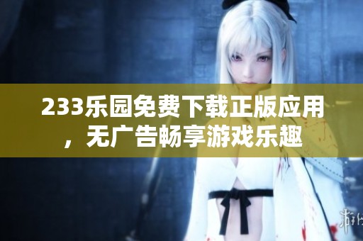 233乐园免费下载正版应用，无广告畅享游戏乐趣
