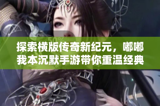 探索横版传奇新纪元，嘟嘟我本沉默手游带你重温经典传奇之旅