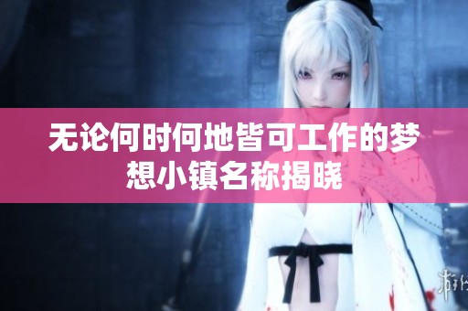 无论何时何地皆可工作的梦想小镇名称揭晓