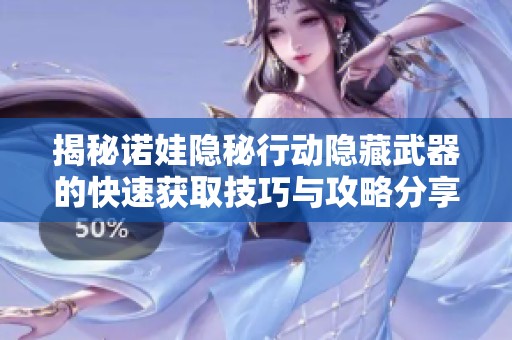 揭秘诺娃隐秘行动隐藏武器的快速获取技巧与攻略分享