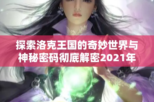 探索洛克王国的奇妙世界与神秘密码彻底解密2021年游戏攻略