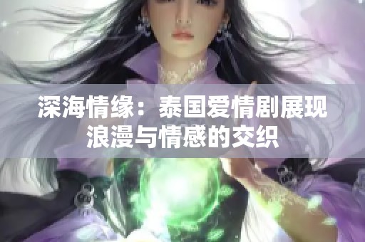 深海情缘：泰国爱情剧展现浪漫与情感的交织
