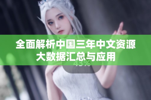 全面解析中国三年中文资源大数据汇总与应用