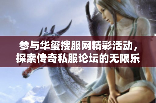 参与华玺搜服网精彩活动，探索传奇私服论坛的无限乐趣！
