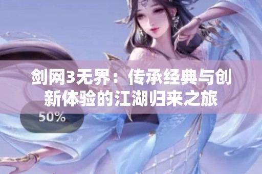剑网3无界：传承经典与创新体验的江湖归来之旅