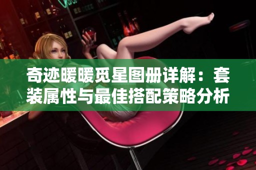 奇迹暖暖觅星图册详解：套装属性与最佳搭配策略分析