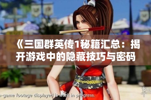 《三国群英传1秘籍汇总：揭开游戏中的隐藏技巧与密码》