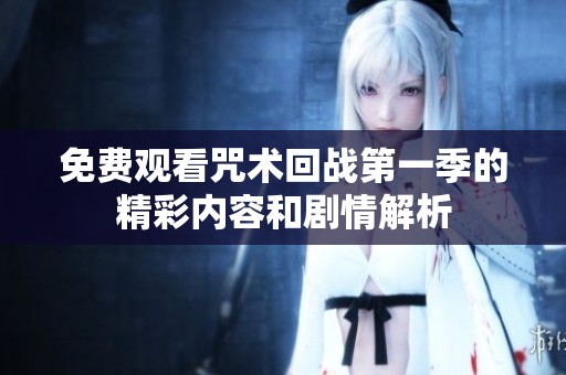 免费观看咒术回战第一季的精彩内容和剧情解析